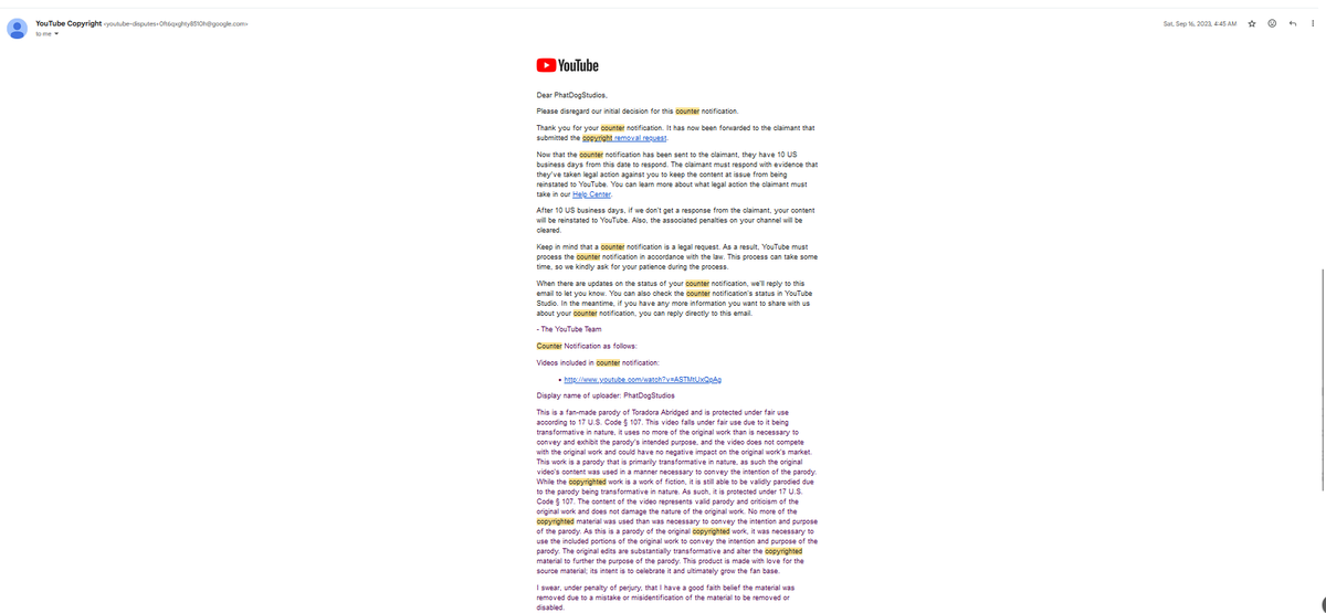 PhatDogStudios's tweet photo. @TeamYouTube My counter notification has been falsely rejected. I have been fighting this for several days now for this video and over a decade with my channel as a whole. It was not until the last 4 years give or take that your system started to fail in the worst way. Not just by bad actors, but by YouTube itself. I have used the EXACT reasoning in my counter notifications in literally ALL of my copyright battles. And not ONCE when a person from YouTube actually looked at my case has it been refused. Below is the reasoning I use, the only thing that changes is the name of the anime in question.

This is a fan-made parody of [Anime Name] Abridged and is protected under fair use according to 17 U.S. Code § 107. This video falls under fair use due to it being transformative in nature, it uses no more of the original work than is necessary to convey and exhibit the parody’s intended purpose, and the video does not compete with the original work and could have no negative impact on the original work’s market. This work is a parody that is primarily transformative in nature, as such the original video’s content was used in a manner necessary to convey the intention of the parody. While the copyrighted work is a work of fiction, it is still able to be validly parodied due to the parody being transformative in nature. As such, it is protected under 17 U.S. Code § 107. The content of the video represents valid parody and criticism of the original work and does not damage the nature of the original work. No more of the copyrighted material was used than was necessary to convey the intention and purpose of the parody. As this is a parody of the original copyrighted work, it was necessary to use the included portions of the original work to convey the intention and purpose of the parody. The original edits are substantially transformative and alter the copyrighted material to further the purpose of the parody. This product is made with love for the source material; its intent is to celebrate it and ultimately grow the fan base.

Despite that, your copyright team has continued to refuse to forward my counter notification to the claimant. All while YouTube continues to INSIST they do not mediate in copyright disputes. The definition of mediate by the way is, “intervene between people in a dispute in order to bring about an agreement or reconciliation”. You are LITERALLY doing the EXACT DEFINITION OF MEDIATION! It is not for YouTube to decide what is and is not fair use. That is a matter for the courts to decide. You are interfering with the proceedings of a legal battle you have no standing in.

Every time a rejection is sent it is literally the same copy and paste reply, tells me or at the very least gives the impression that there isn’t a person actually checking my case, and it is being auto rejected regardless of how much of an injustice it is. If I TRULY do not have the legal rights to dispute this claim and my reasoning is not sufficient then please share with me EXACTLY what is lacking where previously it was not. That clarity will not only help me but the hundreds of other creators who make similar videos.

I have attached 4 screenshots of emails from the past where I used the above reasoning and YouTube had no issue in sending it to the claimant. So please explain to me CLEARLY why now it’s all of a sudden not enough. For the record I have dozens if not hundreds of examples of these emails for various videos. #CopyrightAbuse #YouTubeDoMore