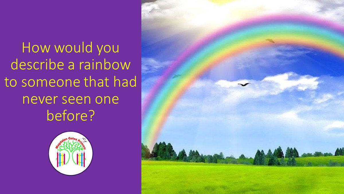 'How would you describe a rainbow to someone that had never seen one before?' During last weeks class assemblies, children were asked how they would describe a rainbow to someone that had never seen one before? coulourful, magical, big, arch are some of the children's words.