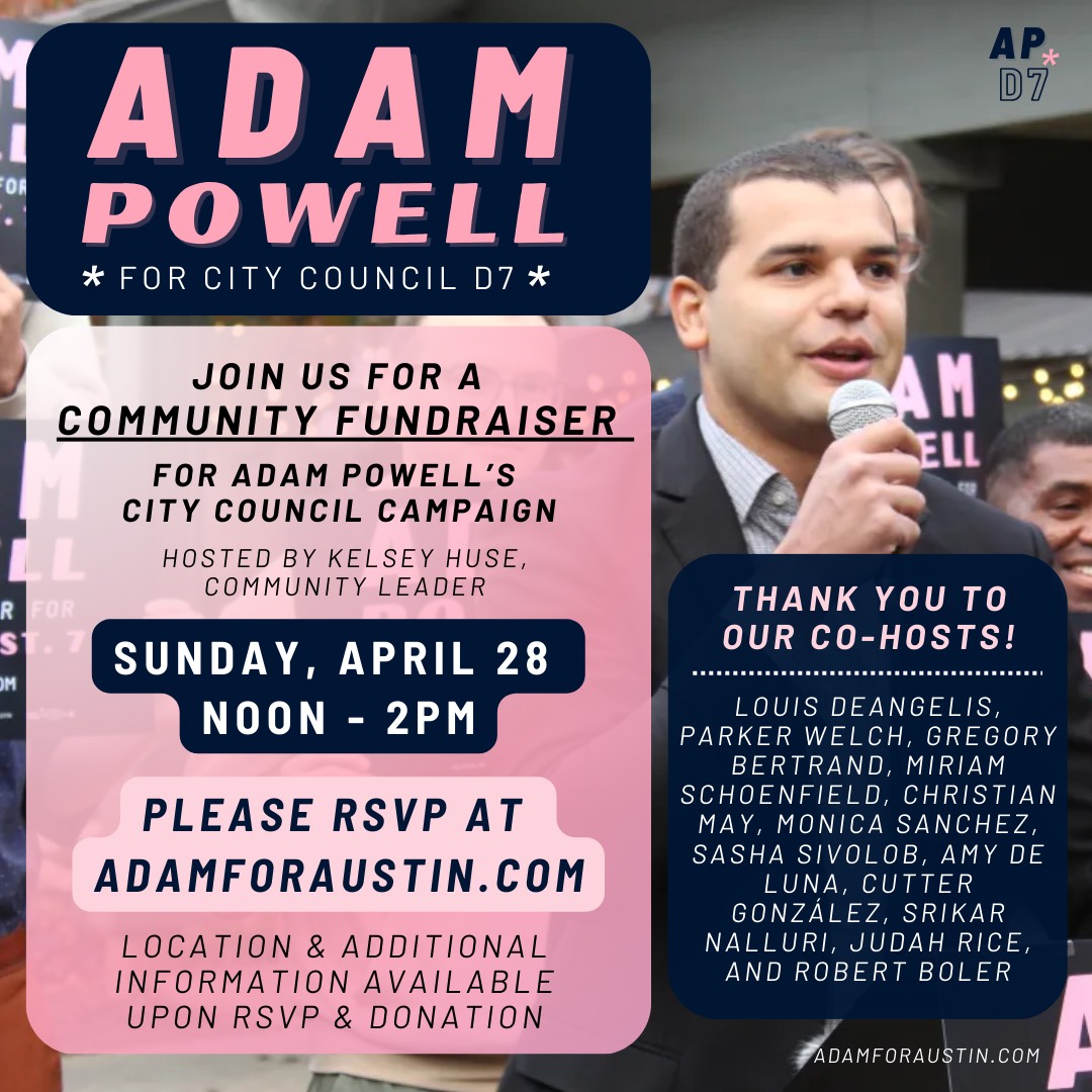 Next Sunday 4/28 please join us for a community fundraiser for my friend and candidate for D7 of ATX's city council @adampowellatx !! Stop by & learn why I'm supporting his candidacy and hope you do too!! #Austin
#CityCouncil
#Texas
#AdamPowellforD7!!