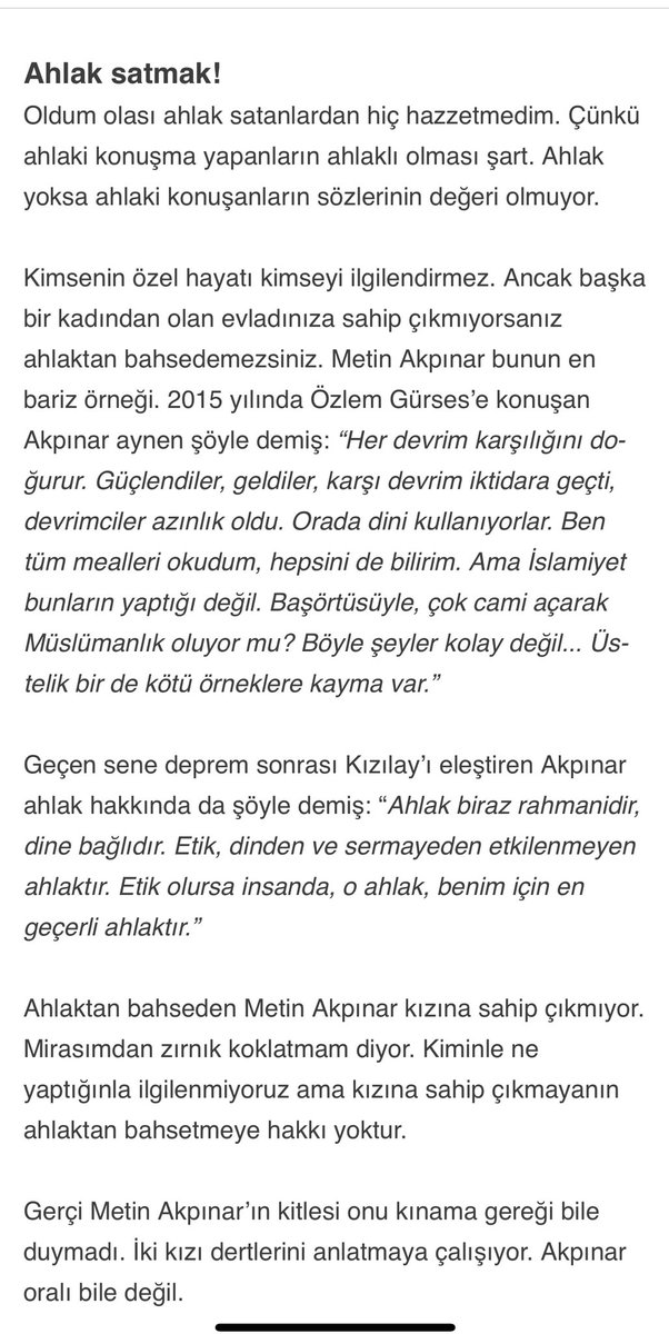 Ahlak satmak. Geçen sene deprem sonrası Kızılay’ı eleştiren Akpınar ahlak hakkında da şöyle demiş: “Ahlak biraz rahmanidir, dine bağlıdır. Etik, dinden ve sermayeden etkilenmeyen ahlaktır. Etik olursa insanda, o ahlak, benim için en geçerli ahlaktır.”   Ahlaktan bahseden Metin