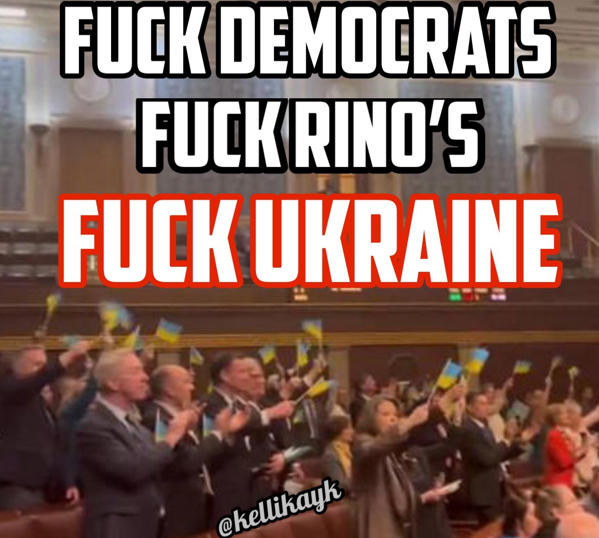 Fuck democrats 
Fuck RINO’s
Fuck the Ukrainian flag 
And FUCK UKRAINE 
🖕🖕🖕🖕🖕