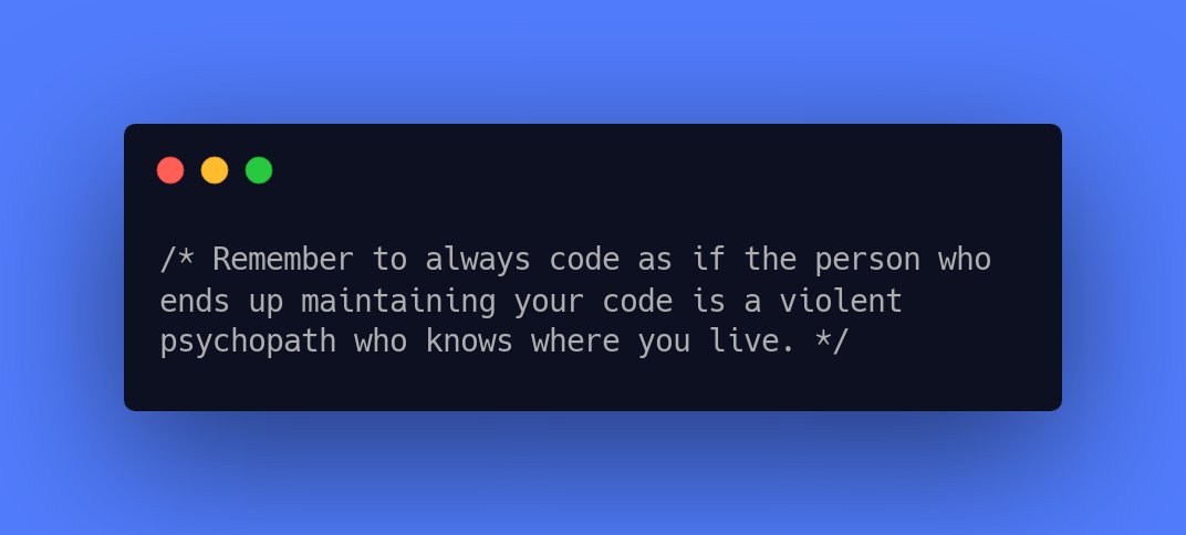 CodeLaughs's tweet photo. /* Remember to always code as if the person who ends up maintaining your code is a violent psychopath who knows where you live. */ #DeveloperLaughs #CodingComedy https://t.co/w3lLJpF2Bl