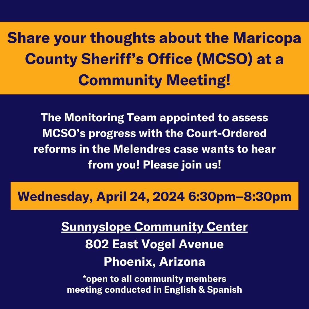 Share your thoughts about the Maricopa County Sheriff’s Office (MCSO) at a Community Meeting! This event is open to all community members and will be conducted in English and Spanish.