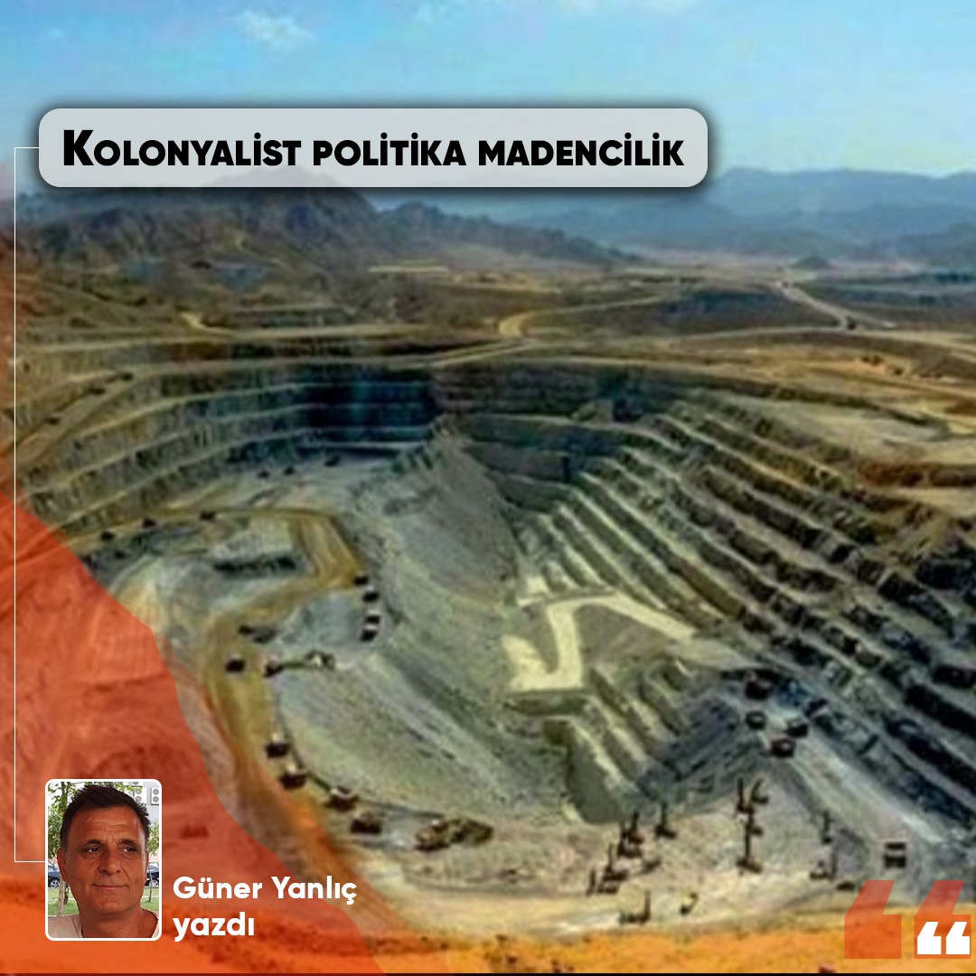Kolonyalist politika madencilik Güner Yanlıç yeniyasamgazetesi5.com/?p=430332
