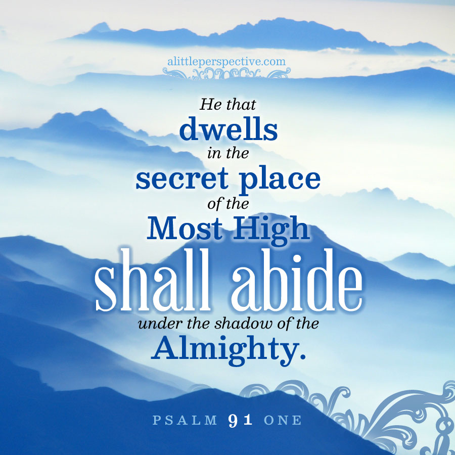 He who dwells in the secret place of the Most High Shall abide under the shadow of the Almighty. - Psalm 91:1 (NKJV)