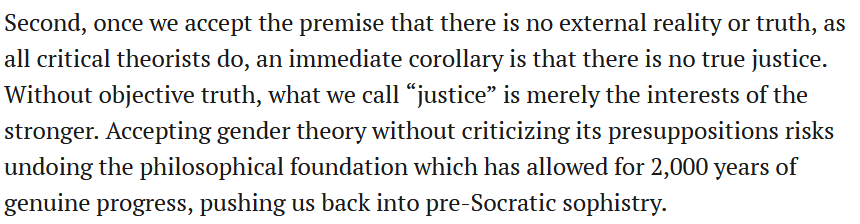 If there is no external reality or truth, then there can be no true justice, only power. But I would add that, if the word 'woman' does not refer to an objective phenomenon, then there can be no recognition of the special vulnerabilities that women experience qua women, either.