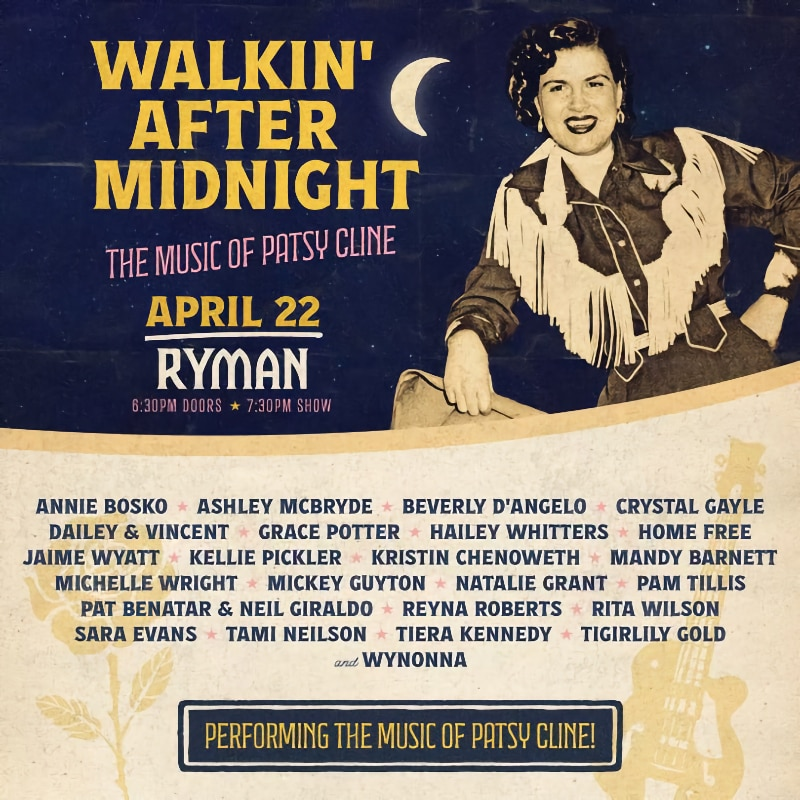 Special Event
⭐ When - April 22, 2024
⭐ Who - @AshleyMcBryde @haileywhitters @HomeFreeGuys @saraevansmusic @tigirlily @Wynonna and more!
⭐ Event - 'Walkin' After Midnight - The Music of Patsy Cline'
⭐ Venue - @theryman 
⭐ Where - Nashville, TN