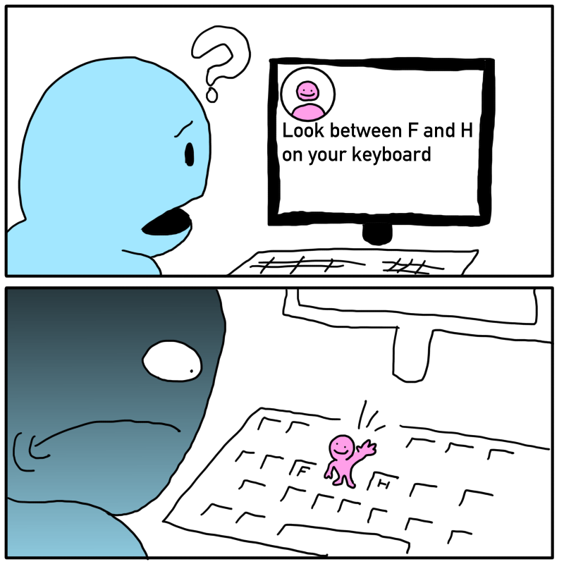 Look between F and H on your keyboard