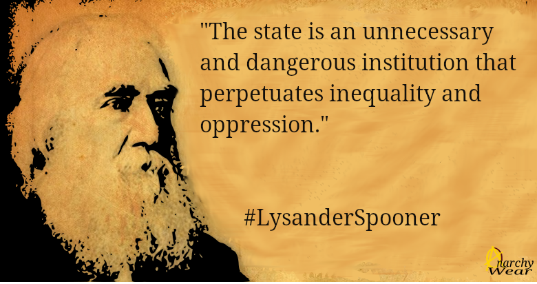 'The state is an unnecessary and dangerous institution that perpetuates inequality and oppression.' #LysanderSpooner