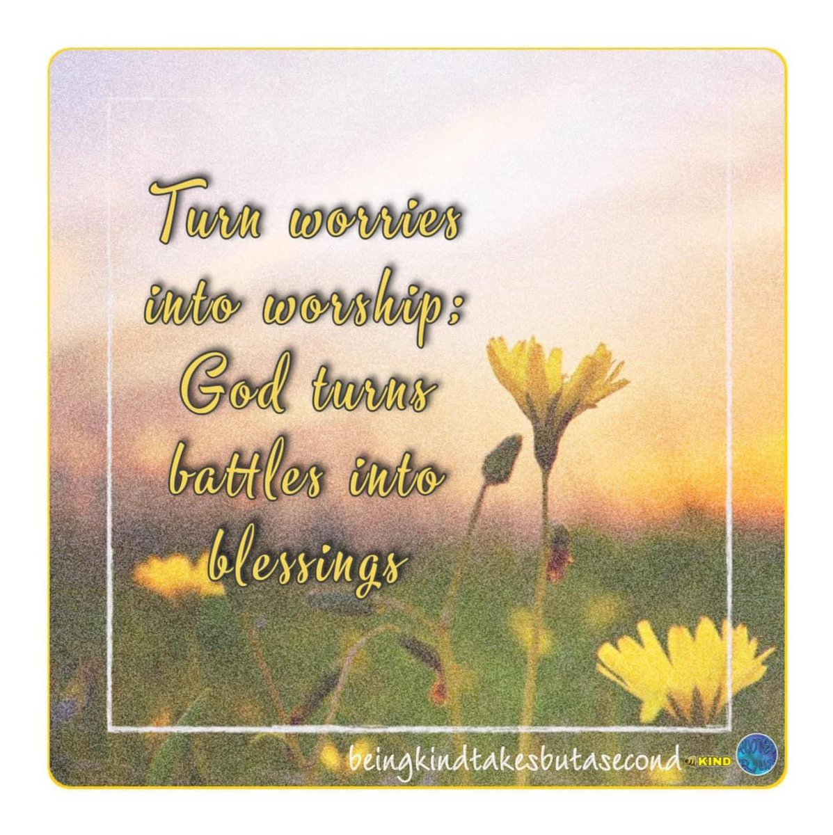 😘❣️ Turn worries into worship; God turns battles into blessings 🙋🏻‍♀️ 🐝 KIND #beekind #teamhumanity #beingkindtakesbutasecond #blessings
