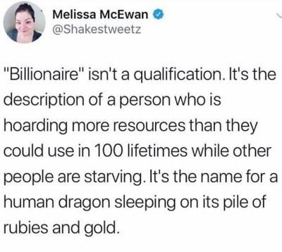 Billionaire is a qualification, it means you are incredibly greedy, and you have qualified for the privilege of being taxed until you are no longer a billionaire.