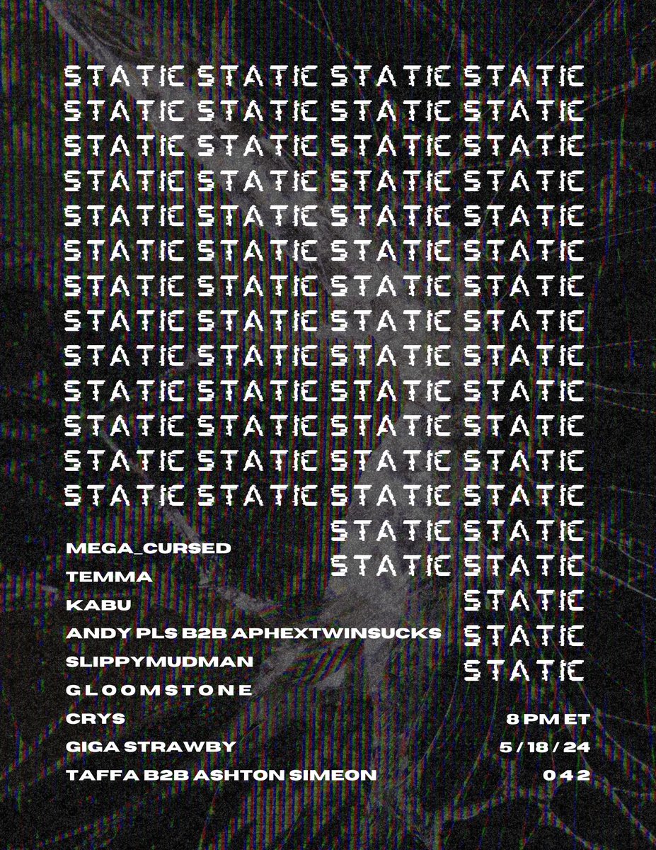 S T A T I C 0 4 2 THE RETURN 5 / 18 - 8:00PM ET @mega_cursed @Temma40 @itsprobablykabu @pls_andy b2b @aphextwinsucks @slippymudman @sadakossenpai @crysVR @GIGA_strawbewwy @taffaonline b2b @AshtonSimeon Poster: G l o o m s t o n e