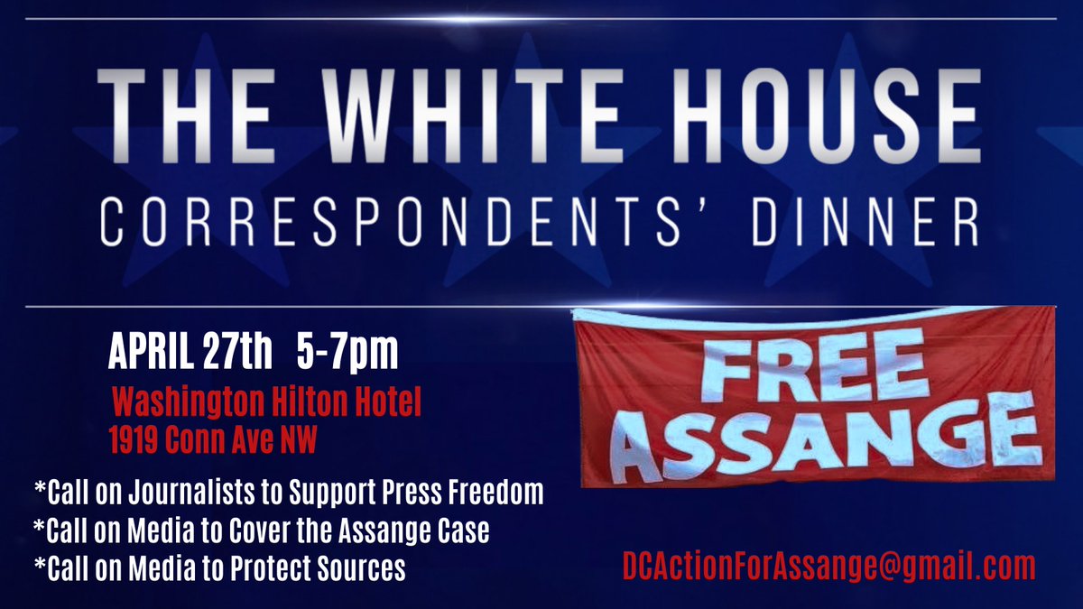 White House Correspondents' Dinner 
Sat, 4/27, 5- 7pm 
Join us outside the Washington Hilton to greet attendees: 1919 Conn Ave NW
Bring signs & banners, gather outside the Hilton, just north of Dupont Cir.  
Excellent opportunity to inform journos & their guests abt #AssangeCase!