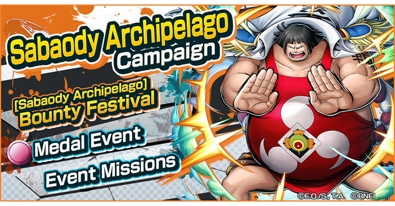 Sabaody Archipelago Campaign The Sabaody Archipelago Campaign is on now! New Legendary Characters appear in the Bounty Festival and a Medal Event with new Event Medals is now on! #BountyRush #ONEPIECE