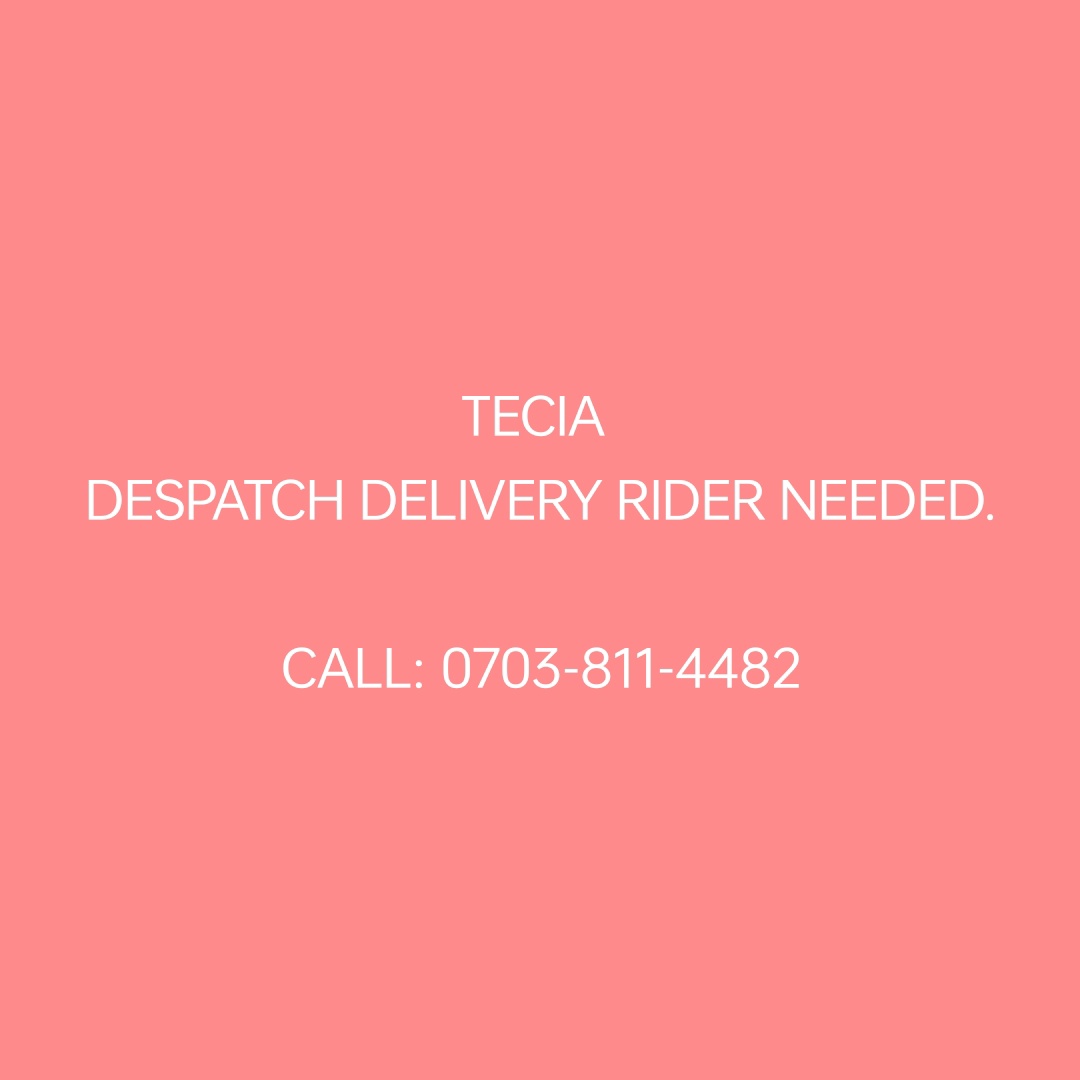 TECIA LTD VACANCY: DESPATCH RIDER NEEDED... CALL 0703-811-4482