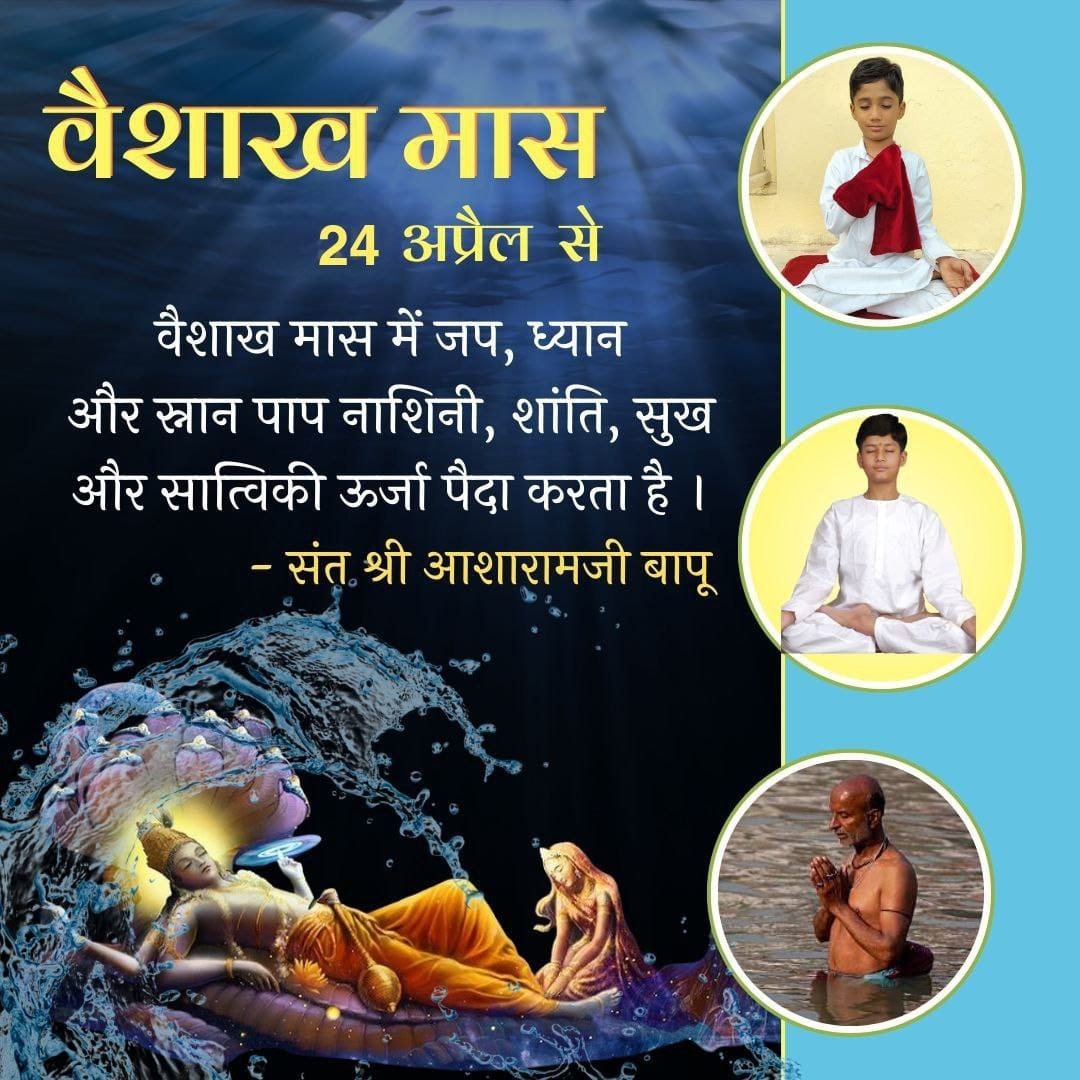 Sant Shri Asharamji Bapu बताते है कि #वैशाख_मास में दिन में दो बार जल में स्नान करना, हविष्य खाकर रहना, ब्रह्मचर्य का पालन करना, पृथ्वी पर सोना, व्रत,दान,जप, होम और भगवान मधुसूदन की पूजा करना-ये नियम हजारों जन्मों के भयंकर पाप को हर लेते हैं। Sarvottam Maas 24 April to 23 May