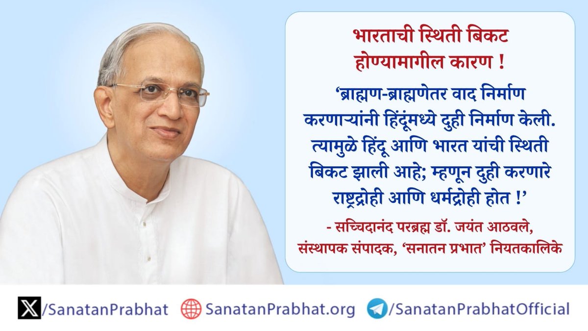 *भारताची स्थिती बिकट होण्यामागील कारण !*ब्राह्मण-ब्राह्मणेतर वाद निर्माण करणार्‍यांनी हिंदूंमध्ये दुही निर्माण केली. त्यामुळे हिंदू आणि भारत यांची स्थिती बिकट झाली आहे; म्हणून दुही करणारे राष्ट्रद्रोही आणि धर्मद्रोही होत !
✍️ *- सच्चिदानंद परब्रह्म डॉ. जयंत आठवले, संस्थापक संपादक