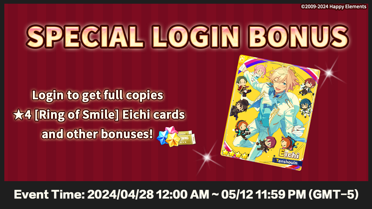 ✨FS!! Series Celebration: Login Bonus Time: 04/28 12:00 AM ~ 05/24 11:59 PM (GMT-5) Log in every day during FS!! LOVE to get Diamonds (max. 3,000), Limited Voices, and full copies of the special ★4 Eichi card! Please refer to the in-game notice for the login bonus list.
