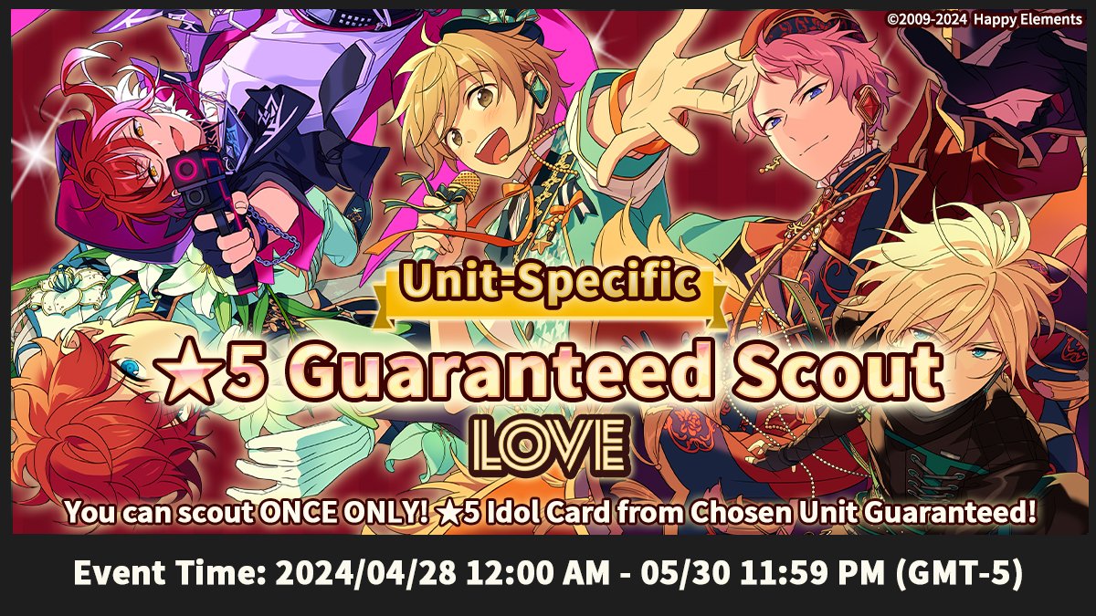 ✨FS!! Series Celebration: Unit-Specific! 5-Star Card Guaranteed Scout: LOVE Time: 04/28 12:00 AM ~ 05/30 11:59 PM (GMT-5) Choose a unit and then scout. At least one ★5 card of the chosen unit is guaranteed! This scout will be available for each Producer once only.