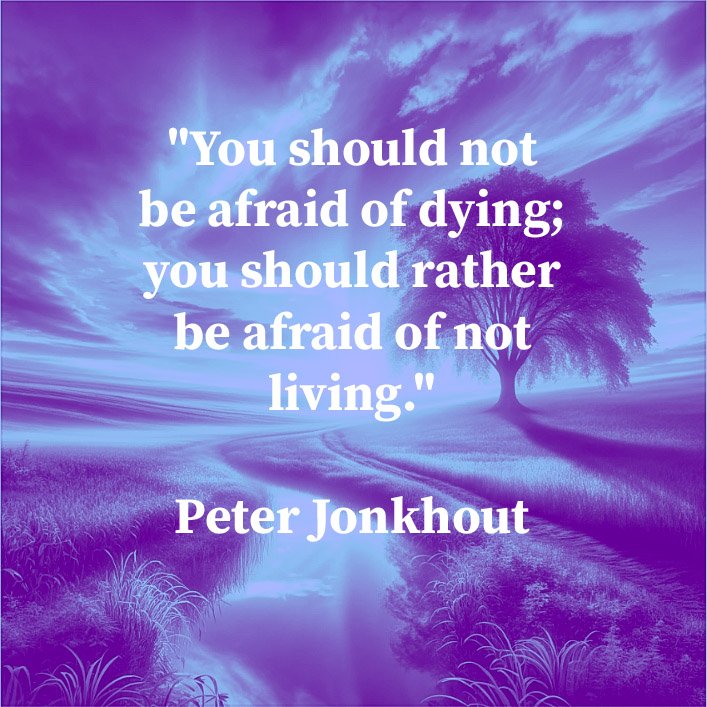Peter Jonkhout says, 'You should not be afraid of dying; you should rather be afraid of not living.' Every day is a chance to paint your canvas. Don’t let fear dictate your life. Choose to live fully, with intention and zest. #LiveFully #ChooseLife'