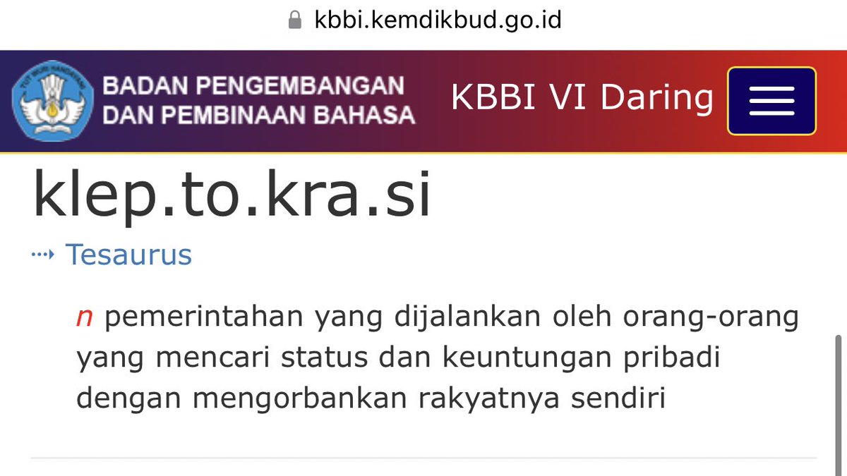 KLEPTOKRASI Pemerintahan yang dijalankan oleh orang-orang yang mencari status dan keuntungan pribadi dengan mengorbankan rakyatnya sendiri. Istilah ini berasal dari bahasa Yunani, klepto dan kratein yang bermakna “diperintah oleh maling.”