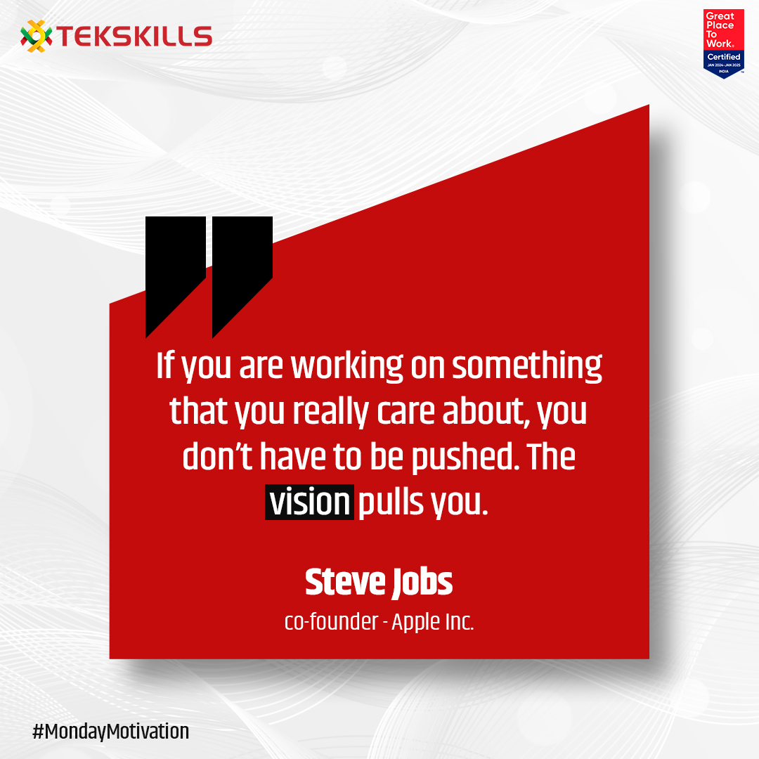 If you are working on something that you really care about, you don’t have to be pushed. The vision pulls you.”
—Steve Jobs, co-founder, Apple Inc.

#MondayMotivation #HappyMonday #InspirationalQuote #BelieveInYourself #NewWeek #MondayQuote #MondayVibe #TekskillsInc #Tekskills