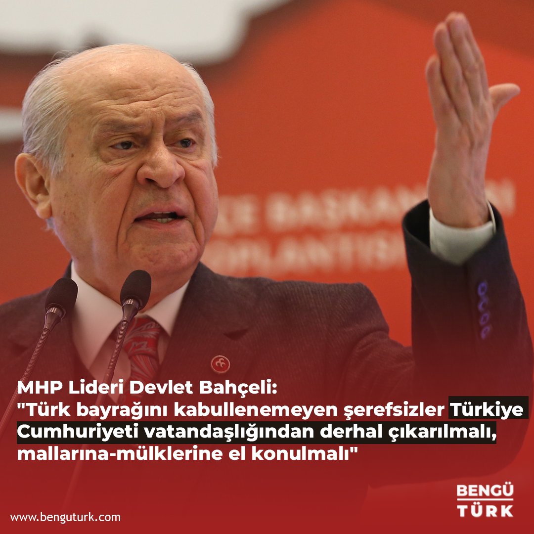 benguturktv's tweet photo. MHP Lideri Devlet Bahçeli:

"Türk bayrağını kabullenemeyen şerefsizler, Türkiye Cumhuriyeti vatandaşlığından derhal çıkarılmalı, 
mallarına-mülklerine el konulmalı"
