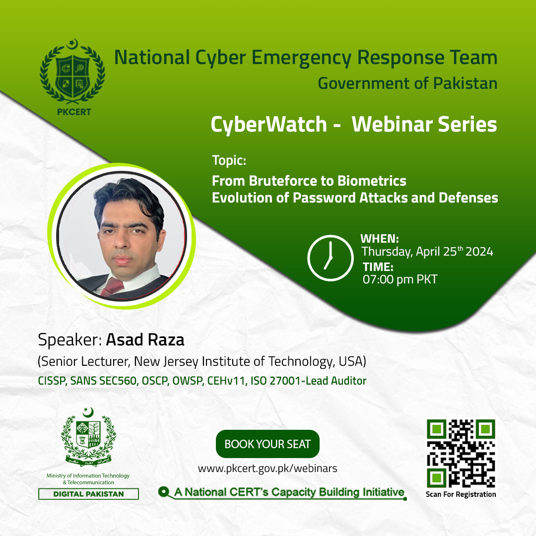 Exciting News! Join us for the CyberWatch Webin! National CERT presents 'From Brute Force to Biometrics: Evolution of Password Attacks and Defenses'. Date: April 25, 2024. Time: 7 PM (PKT). Register: [pkcert.gov.pk/webinars/] 
#NationalCERT #CyberWatch #Webinar #PasswordSecurity
