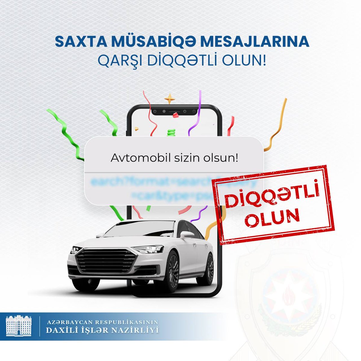 Avtomobil, telefon və s. məhsulların hədiyyə olunacağı saxta müsabiqə mesajlarına qarşı diqqətli olun! ● Şübhəli linklərə klikləməkdən çəkinin! ● Şəxsi, kart məlumatlarınızı paylaşmayın və ya heç bir forma doldurmayın!