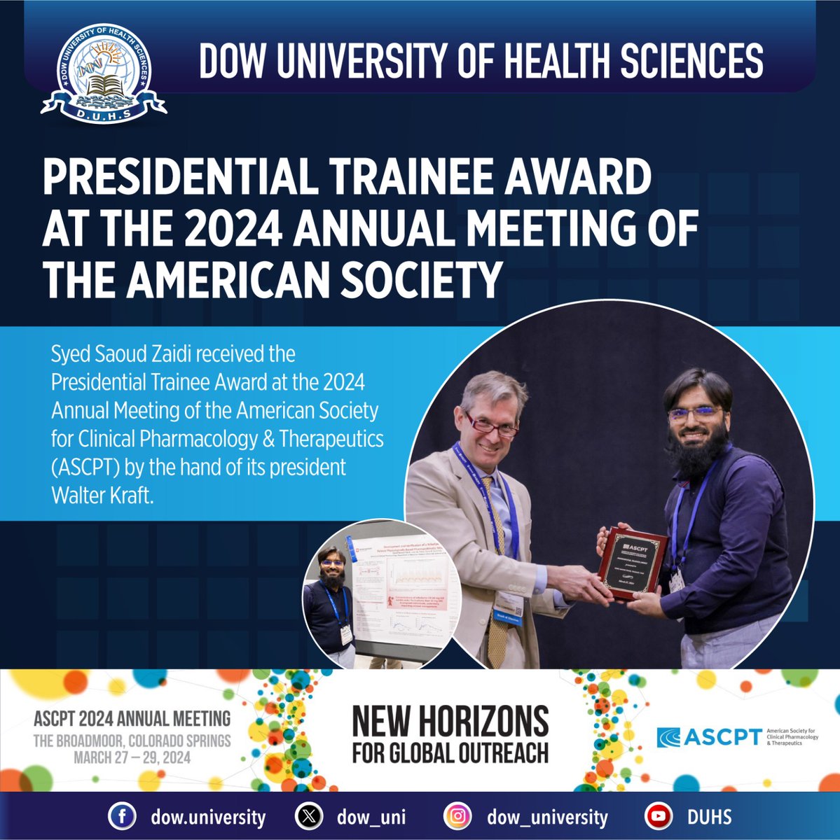 Syed Saoud Zaidi, an assistant Professor of Pharmaceutics at the Dow College of Pharmacy received the top poster and Presidential Trainee Award at the 2024 Annual Meeting of the American Society for Clinical Pharmacology & Therapeutics (ASCPT) by its president Walter Kraft.