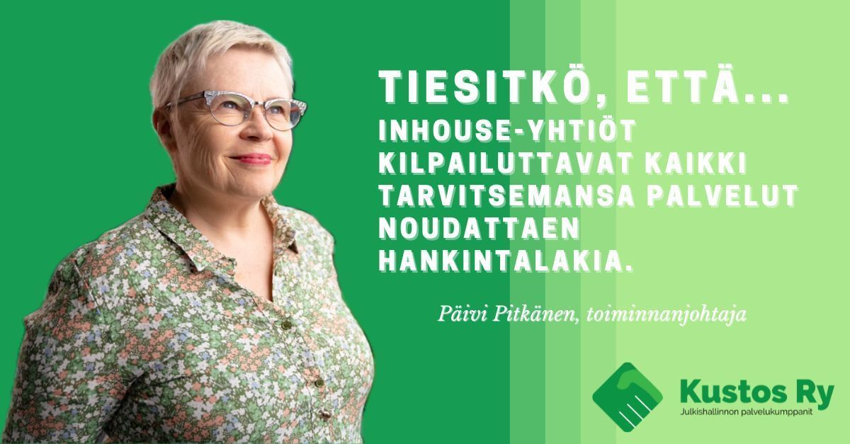 Tiesitkö, että... #inhouse -yhtiöt kilpailuttavat kaikki tarvitsemansa palvelut noudattamalla hankintalakia. - Päivi Pitkänen, Kustos ry:n toiminnanjohtaja