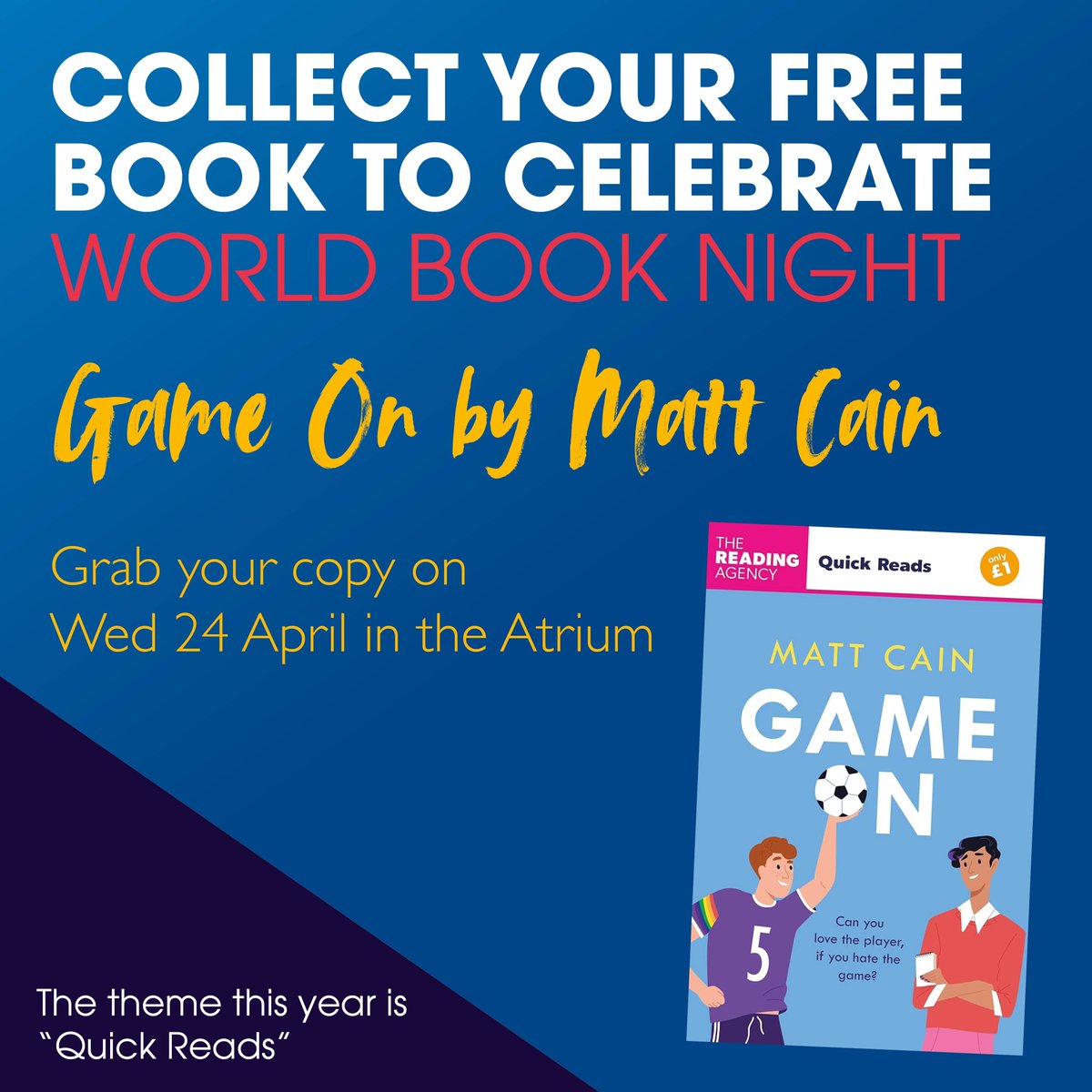 Celebrate the power of reading for World Book Night! 📖 Collect a FREE copy of 'Game On' by Matt Cain in our Atrium on Wednesday 24 April with this year's theme being 'Quick Reads'. Bookmark the date and make sure you to pick up your copy!