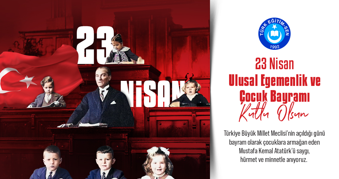 Türk Eğitim-Sen Genel Başkanı Talip Geylan’ın, 23 Nisan Ulusal Egemenlik ve Çocuk Bayramı dolayısıyla yaptığı basın açıklamasıdır. “Türkiye tarihinde her zaman yüce, onurlu yerini koruyacak ve çocuklarımızın takdirini kazanacak olan ilk Meclisimiz, ulusun kendi geleceğine…