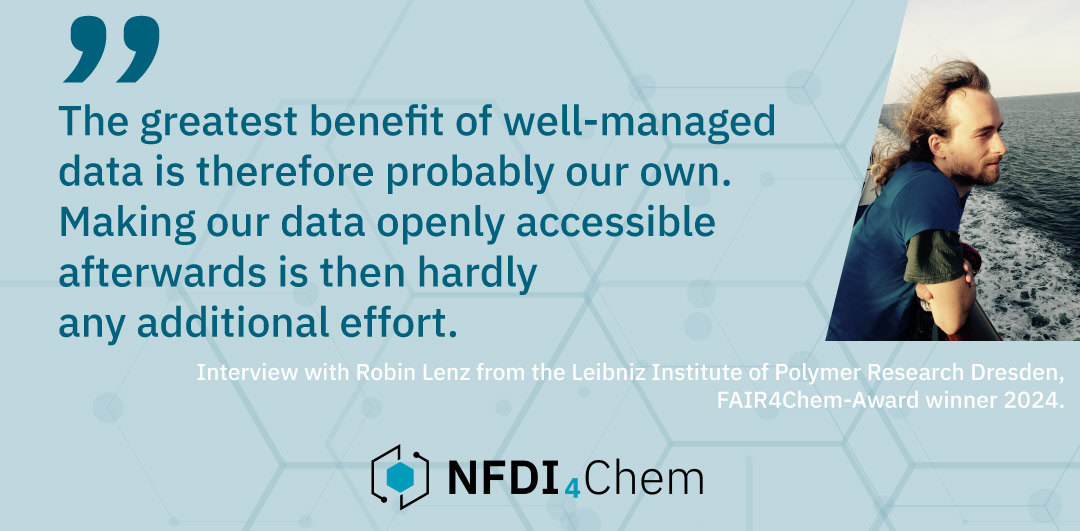 'The greatest benefit of well-managed data is probably our own.' Do you agree? Read the interview with #FAIR4Chem-Awardee 2024 Robin Lenz about why it is not always the others who benefit. bit.ly/3WgdH1o #chemistry #Chemtwitter #researchdata #rdm #fairdata