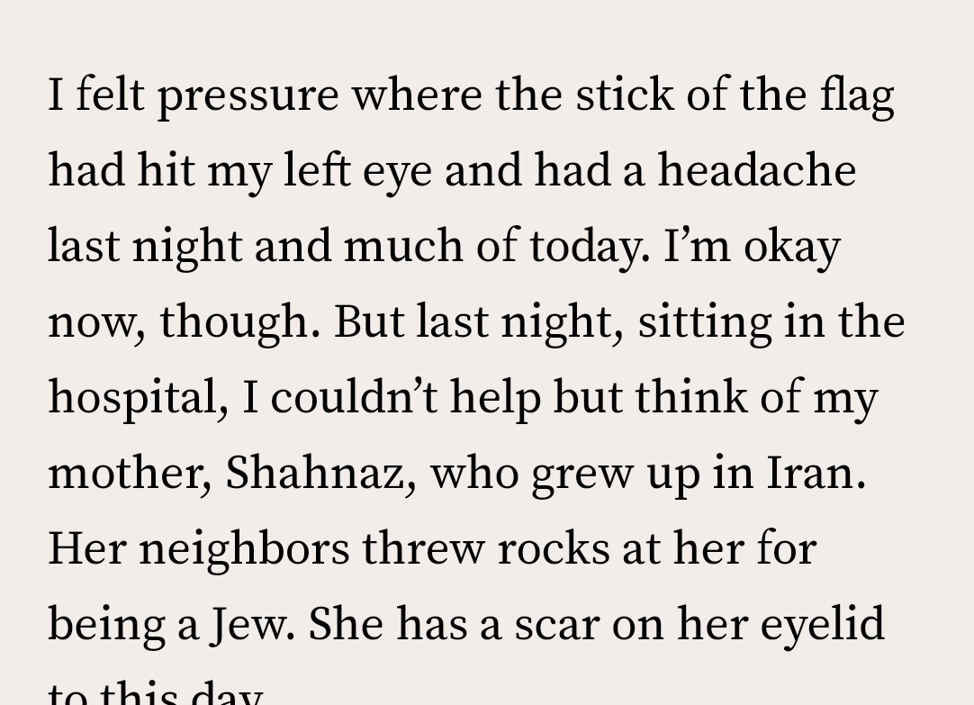 .@sahar_tartak assaulted by a Jew-hater @Yale who shoved a Palestinian flag pole in her eye, reflects on her mother's experience with Iran's Muslim Jew-haters: 'I couldn’t help but think of my mother, Shahnaz, who grew up in Iran. Her neighbors threw rocks at her for being a Jew.