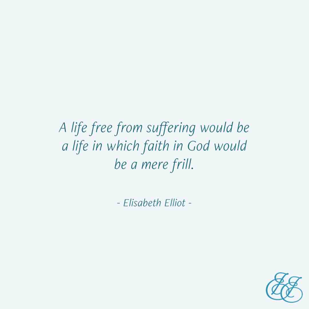 “A life free from suffering would be a life in which faith in God would be a mere frill.” Elisabeth Elliot from A Lamp Unto My Feet

#elisabethelliot #christianquotes #suffering #faith #womenintheword #alampuntomyfeet