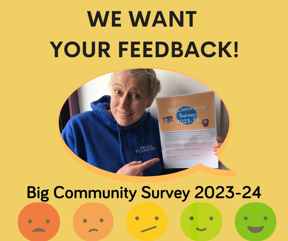 Have you engaged with Sheffield Flourish to support yourself? Whether online, at an event, or group activity- your input matters! Take our Big Community Survey 2023-2024 for a chance to win a £100 voucher. Share your views now (before 20th May) click link: buff.ly/3UottGh