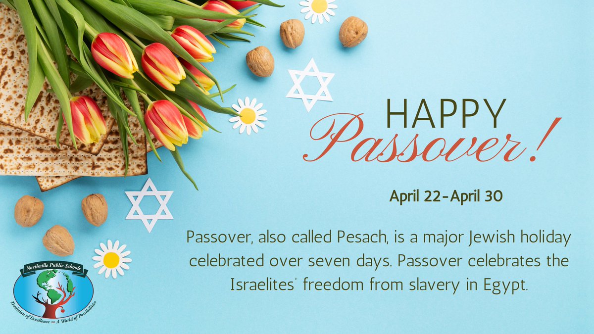 Today marks the beginning of Passover (Pesach), a 7-day celebration of freedom and tradition. Northville Public Schools wishes our Jewish community a joyous and meaningful Passover. Chag Sameach!