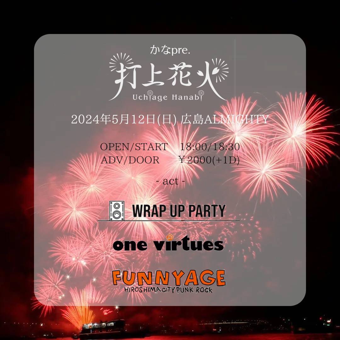 【解禁🌟】

2024.5.12   SUN

かな pre.打上花火

OPEN/18:00   START/18:30
ADV/¥2000+1D(¥600)

Wrap Up Party
one virtues
FUNNYAGE

🎫:アーティスト予約・主催予約・HP予約almighty-hiroshima.com/reserve/

ご来場お待ちしております！🔥