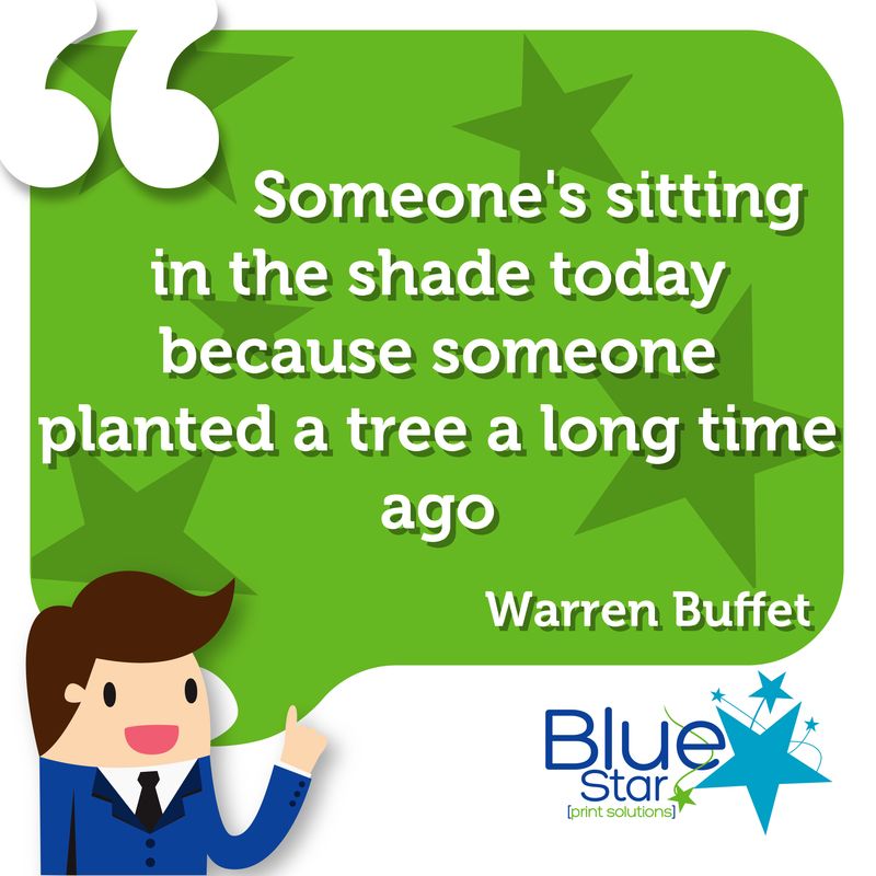 Someone's sitting in the shade today because someone planted a tree a long time ago - Warren Buffet

#Quote #BusinessQuote #InspirationalQuote #Printing #Print #PrintSolutions #PrintManagement #WeAreBlueStar #NotJustPrintOnPaper