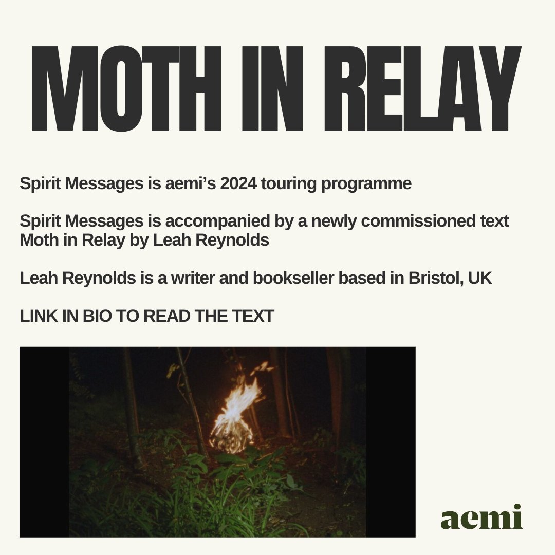 Leah Reynold's commissioned text, Moth in Relay, accompanies 'Spirit Messages' our 2024 touring programme, and is available to read at aemi.ie. Leah Reynolds is a writer and bookseller based in Bristol, UK. We are really excited to share this fascinating text.