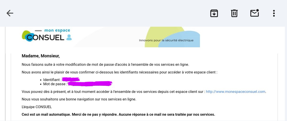 Création d'un compte chez consuel.com, l'identifiant et le mot de passe sont envoyés par mail !
Je me connecte et change le mot de passe.... Rebelote je reçois un mail avec mes nouveaux identifiants.
Le 's' dans consuel c'est pour sécurité mais pas cybersecurité 😭