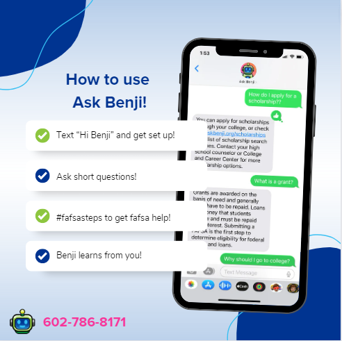 Seniors and parents you might have received text messages from Benji, We wanted to remind you that Benji is here to help you navigate the FAFSA form. Feel free to send text messages and ask Benji your questions. Use #fafsasteps to get FAFSA Help!