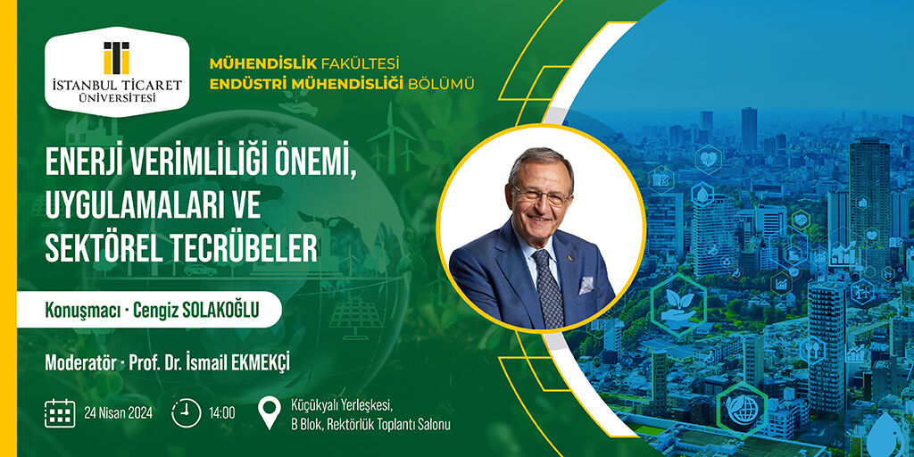 Prof. Dr. İsmail Ekmekçi’nin moderatörlüğünde, Cengiz Solakoğlu’nun katılımıyla “Enerji Verimliliği Önemi, Uygulamaları ve Sektörel Tecrübeler” 24 Nisan Çarşamba 14.00’da Küçükyalı yerleşkemizde.