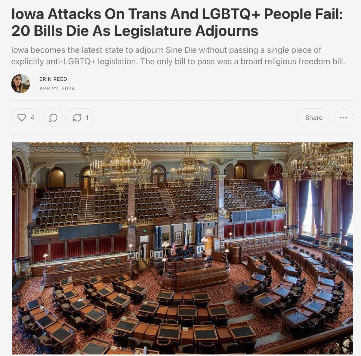 1. Major victory in Iowa for trans and queer people. As the legislature adjourned Sine Die, every explicitly anti-LGBTQ+ bill has died - 20 in all. Even a last second amendment to a veterans benefit bill targeting trans people fialed. Subscribe to support my journalism.