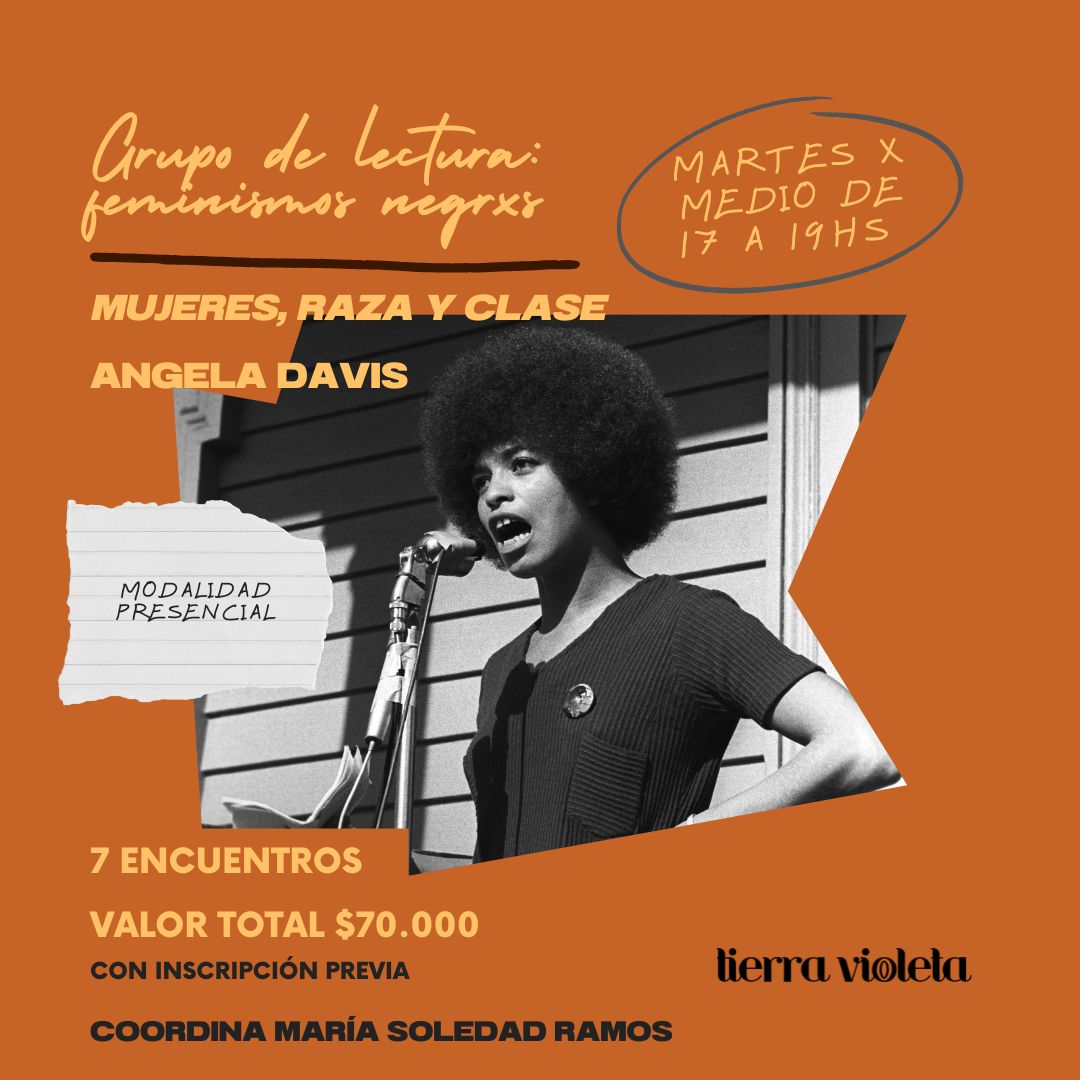 GRUPO DE LECTURA: FEMINISMOS NEGRXS
"Mujeres, raza y clase" de Angela Davis

-PRESENCIAL en Tierra Violeta (Tucumán 359 piso 9)

-Cada 15 días,  desde el martes 07 de mayo hasta el martes 30 de julio, de 17 a 19hs.

-PROGRAMA E INSCRIPCIONES: tr.ee/asdXdQncGH