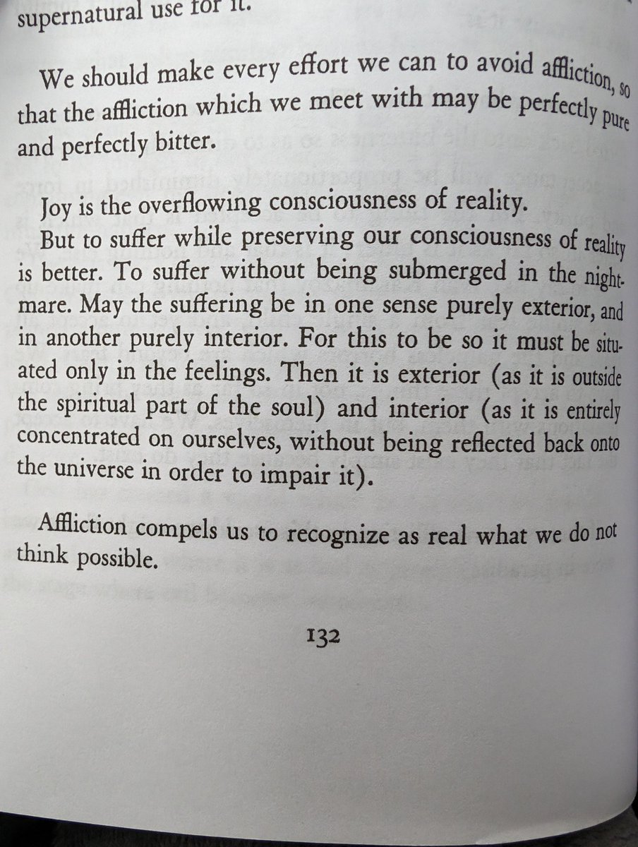 Joy is the overflowing consciousness of reality. But to suffer while preserving our consciousness of reality is better. To suffer without being submerged in the nightmare. May the suffering be in one sense purely exterior, and in another purely interior. Simone Weil