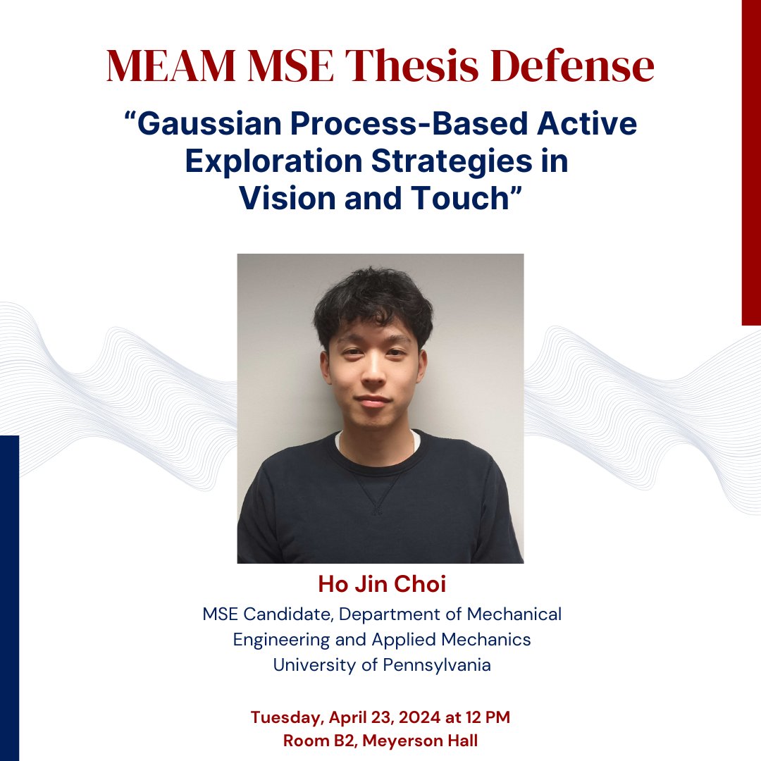 MEAM is pleased to announce the master's thesis defense of Ho Jin Choi, “Gaussian Process-Based Active Exploration Strategies in Vision and Touch.” Abstract: events.seas.upenn.edu/event/meam-mas… Tues, Apr 23 @ 12 PM B2, Meyerson Hall