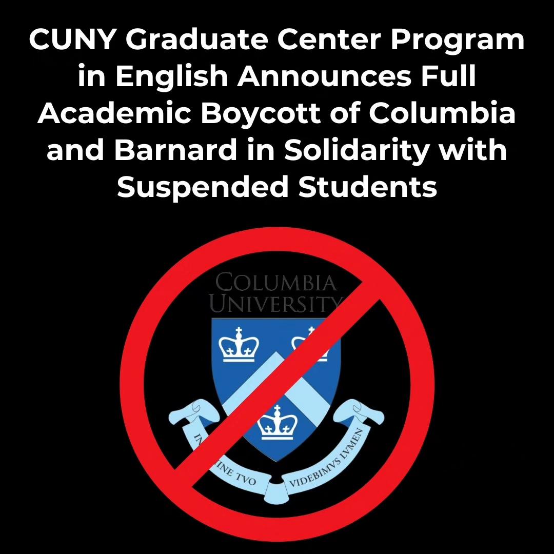 The @GC_CUNY Program in English Announces a FULL ACADEMIC BOYCOTT of @Columbia and @BarnardCollege until they reinstate suspended students and respond to their demands: transparency, divestment, liberation.