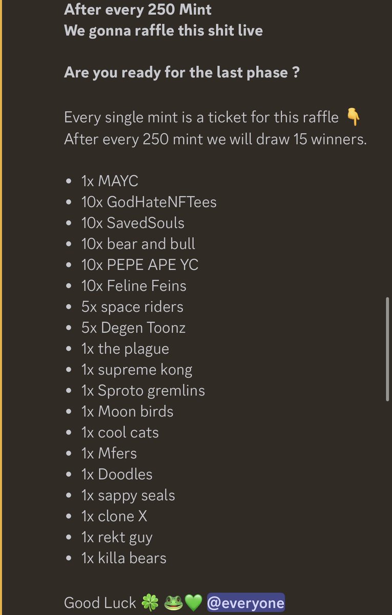 Are you ready for the last phase ?

Every single mint is a ticket for this raffle 👇
After every 250 mint we will draw 15 winners.

- 1x MAYC 
- 10x GodHateNFTees
- 10x SavedSouls 
- 10x bear and bull 
- 10x PEPE APE YC 
- 10x Feline Feins 
- 5x space riders 
- 5x Degen Toonz 
-